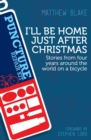 Image for I&#39;ll be Home Just After Christmas : Stories from Four Years on a Bicycle