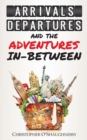 Image for Arrivals, departures and the adventures in-between