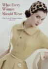 Image for What every woman should wear  : fifty years of vintage fashion 1920-1970