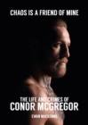 Image for Chaos is a friend of mine  : the life and crimes of Conor McGregor