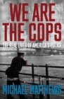 Image for We Are The Cops: The real lives of America&#39;s police