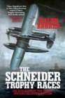 Image for The Schneider Trophy Races : The Extraordinary True Story of Aviation&#39;s Greatest Competition
