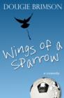 Image for Wings of a sparrow: a comedy about football, fortune and a fanatical fan