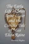 Image for The Early Life of Miss Anne Lister and the Curious Tale of Miss Eliza Raine