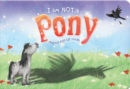Image for I am Not a...Pony : Cased Picture Story Board Book with Magical Pop-Up Ending