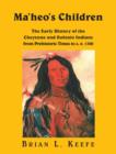 Image for Ma&#39;heo&#39;s Children : The Early History of the Cheyenne and Suhtaio Indians from Prehistoric Times to AD 1700