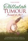 Image for Tallulah Tumour - Friend or Foe? : A Personal Insight into a Battle with a Brain Tumour