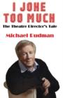 Image for I joke too much  : the theatre director&#39;s tale