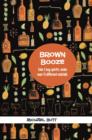 Image for Brown booze  : take five key spirits, make over 70 different cocktails