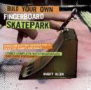 Image for Build Your Own Fingerboard Skatepark : Boredom Busting Designs for 15 Desktop Ramps and Rails