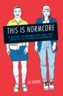 Image for This is normcore  : a guide to normcore and the joys of stylish blandness
