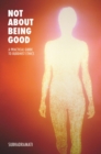 Image for Not about being good  : a practical guide to Buddhist ethics