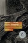 Image for Mindfully Facing Disease and Death : Compassionate Advice from Early Buddhist Texts