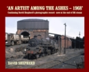 Image for An artist among the ashes - 1968  : continuing David Shepherd&#39;s photographic record - now at the end of BR steam