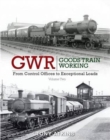 Image for GWR Goods Train Working : Volume 2 : From Control Offices to Eceptional Loads
