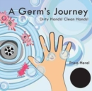 Image for A germ&#39;s journey  : dirty hands! Clean hands!