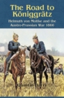 Image for The Road to KoeNiggraTz : Helmuth Von Moltke and the Austro-Prussian War 1866