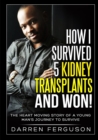 Image for How I Survived 5 Kidney Transplants and Won! - The Heart Moving Story of a Young Man&#39;s Journey to Survive