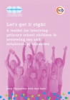 Image for Let&#39;s get it right  : a tookit for involving primary school children in reviweing sex and relationships education