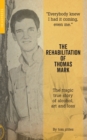 Image for The rehabilitation of Thomas Mark  : the tragic true story of alcohol, art and loss