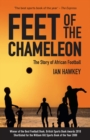 Image for Feet of the chameleon: the story of African football