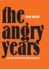 Image for The angry years: the rise and fall of the angry young men