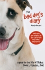 Image for The bad dog&#39;s diary: a year in the life of Blake - lover, fighter, dog