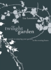 Image for The twilight garden: a guide to enjoying your garden in the evening hours