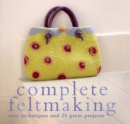 Image for Complete feltmaking: easy techniques and 25 great projects