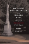 Image for Victorian Protestantism and Bloody Mary: the legacy of religious persecution in Tudor England