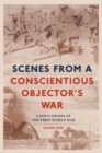 Image for Scenes from a conscientious objector&#39;s war  : a docu-drama of the First World War