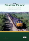 Image for The beaten track  : the traction and extremities of Britain&#39;s rail network, 1970-1985