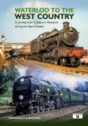 Image for Waterloo to the West Country : A Journey from London to Penzance during the Days of Steam