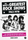 Image for The West&#39;s Greatest Rock Shows 1963-1978 : Lost, forgotten and previously untold eye-opening tales from the gigs you&#39;ll wish you&#39;d seen