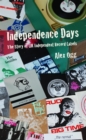 Image for Independence days: the story of UK independent record labels