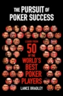 Image for The Pursuit of Poker Success : Learn from 50 of the world&#39;s best poker players