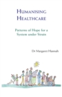 Image for Humanising Healthcare : Patterns of Hope for a System Under Strain