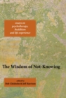 Image for The Wisdom of Not-Knowing: Essays on Psychotherapy, Buddhism and Life Experience