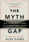Image for The myth gap  : what happens when evidence and arguments aren&#39;t enough