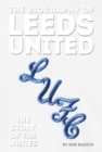 Image for The biography of Leeds United  : 100 years of the Whites