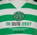 Image for The Celtic jersey  : the story of the famous green and white hoops told through historic match worn shirts