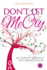 Image for Don&#39;t Let Me Cry : My Story of My Battle with Breast Cancer