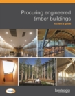 Image for Procuring engineered timber buildings  : a client&#39;s guide