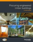 Image for Procuring engineered timber buildings : A client&#39;s guide