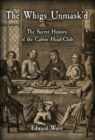 Image for The Whigs Unmask&#39;d : The Secret History of the Calves&#39;-Head Club