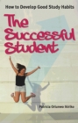 Image for The successful student  : how to develop good study habits