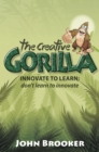 Image for The creative gorilla: innovate to learn : don&#39;t learn to innovate