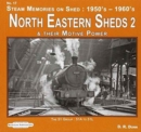 Image for North Eastern Sheds 2 : Steam Memories on Shed : 1950&#39;s-1960&#39;s &amp; Their Motive Power
