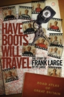 Image for Have boots will travel  : the story of Frank Large