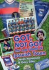 Image for Got, not got  : the lost world of Ipswich Town
